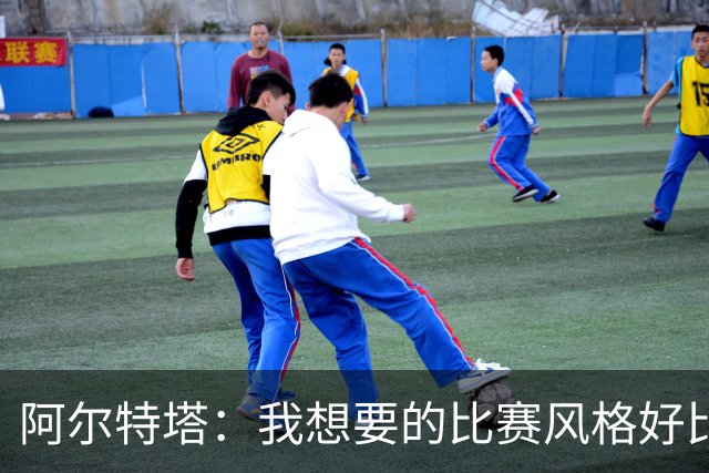 阿尔特塔：我想要的比赛风格好比最好的车载导航，能避开拥堵