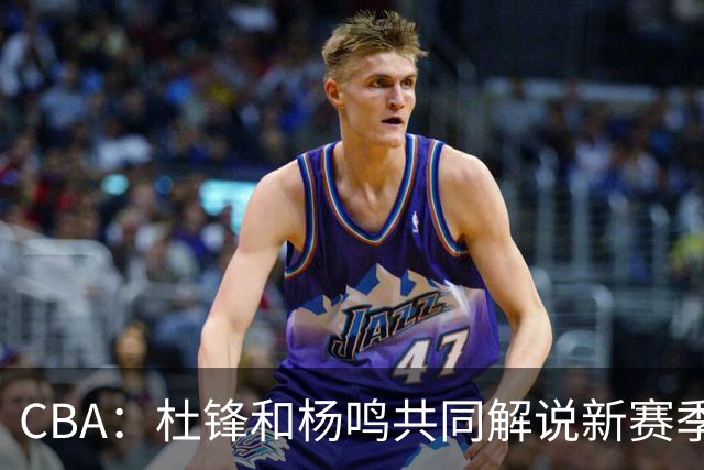 CBA：杜锋和杨鸣共同解说新赛季揭幕战比赛，广东男篮官宣两名新外援加盟，崔永熙被评广东最差球员，弗格抵达宏远