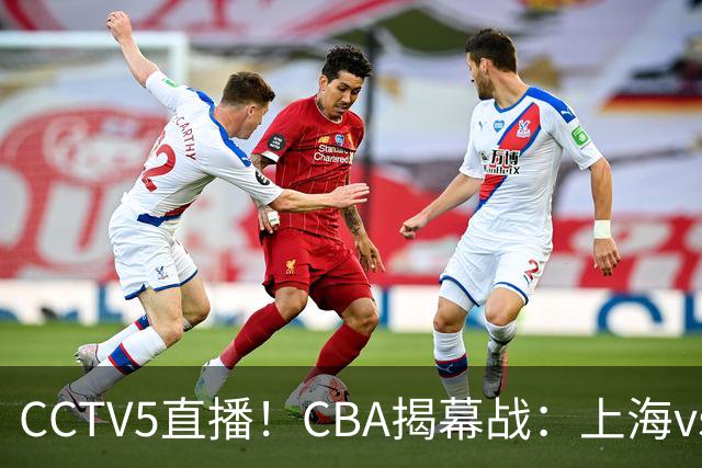CCTV5直播！CBA揭幕战：上海vs深圳，卫冕冠军迎挑战